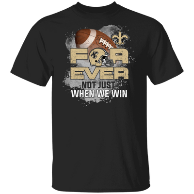 For Ever Not Just When We Win New Orleans Saints T Shirt