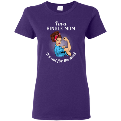 I'm A Single Mom. It's Not For The Weak T Shirts