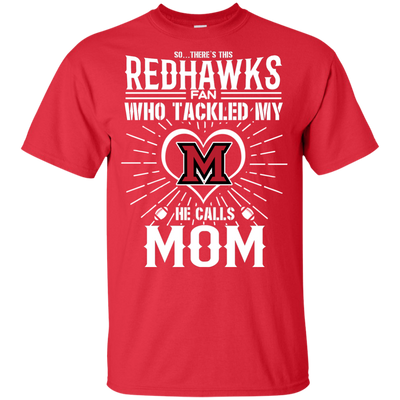 He Calls Mom Who Tackled My Miami RedHawks T Shirts