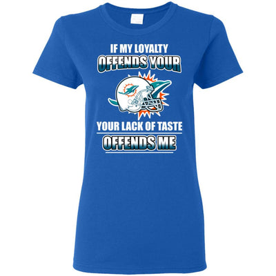 My Loyalty And Your Lack Of Taste Miami Dolphins T Shirts