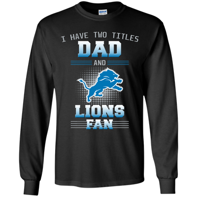 I Have Two Titles Dad And Detroit Lions Fan T Shirts