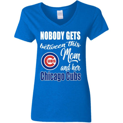 Nobody Gets Between Mom And Her Chicago Cubs T Shirts