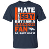 I Hate Being Sexy But I Am A Denver Broncos Fan T Shirt