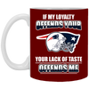 My Loyalty And Your Lack Of Taste New England Patriots Mugs