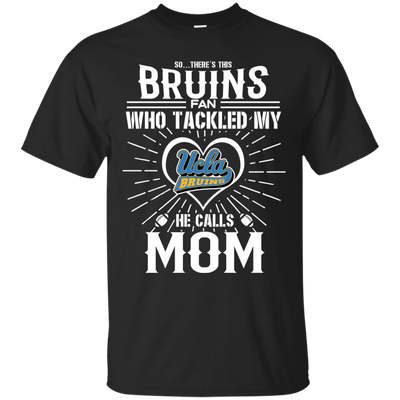 He Calls Mom Who Tackled My UCLA Bruins T Shirts