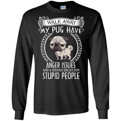 My Pug Have Anger Issues And A Serious Dislike For Stupid People T Shirts