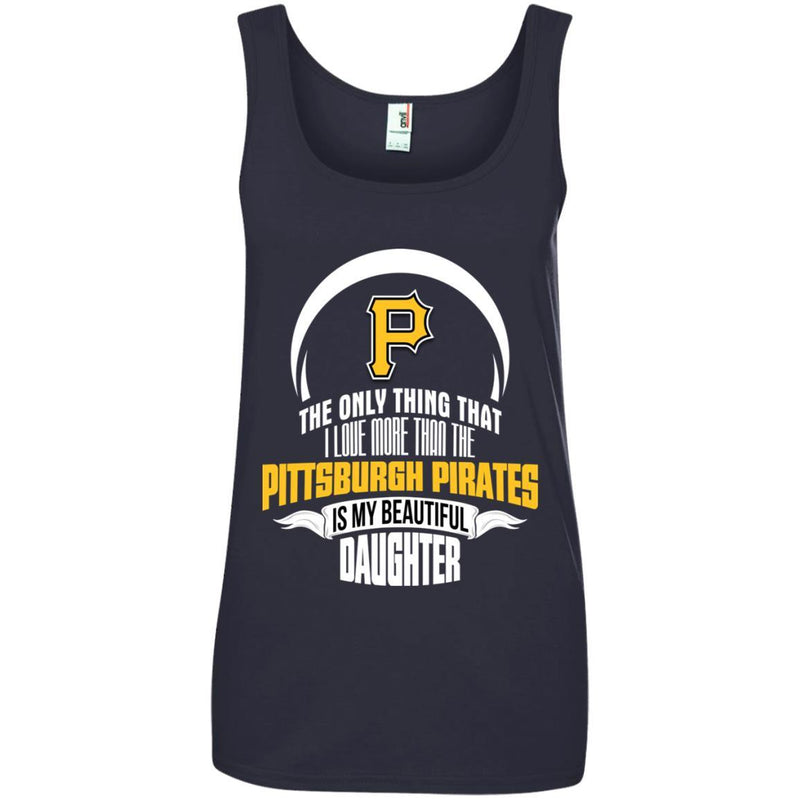 The Only Thing Dad Loves His Daughter Fan Pittsburgh Pirates T Shirt