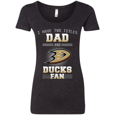 I Have Two Titles Dad And Anaheim Ducks Fan T Shirts