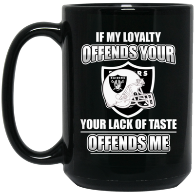 My Loyalty And Your Lack Of Taste Oakland Raiders Mugs