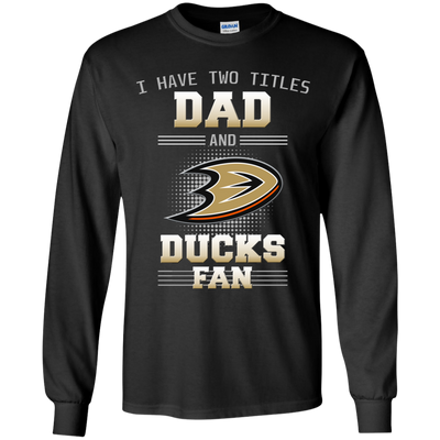 I Have Two Titles Dad And Anaheim Ducks Fan T Shirts