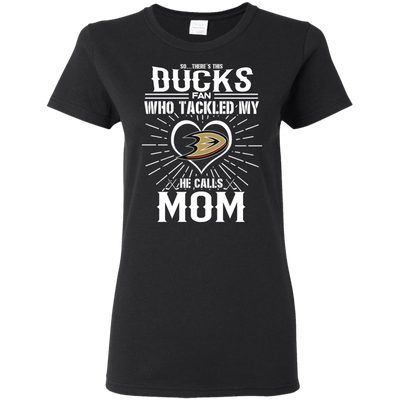 He Calls Mom Who Tackled My Anaheim Ducks T Shirts