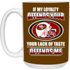 My Loyalty And Your Lack Of Taste San Francisco 49ers Mugs