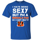 I Hate Being Sexy But I'm Fan So I Can't Help It Cincinnati Bengals Black T Shirts
