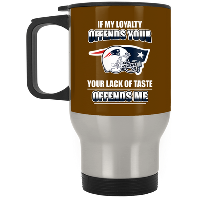 My Loyalty And Your Lack Of Taste New England Patriots Mugs