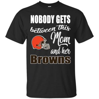 Nobody Gets Between Mom And Her Cleveland Browns T Shirts