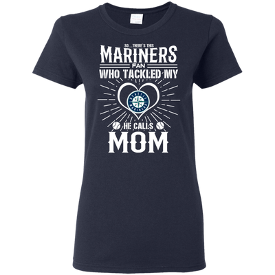 He Calls Mom Who Tackled My Seattle Mariners T Shirts