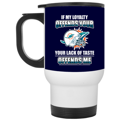 My Loyalty And Your Lack Of Taste Miami Dolphins Mugs