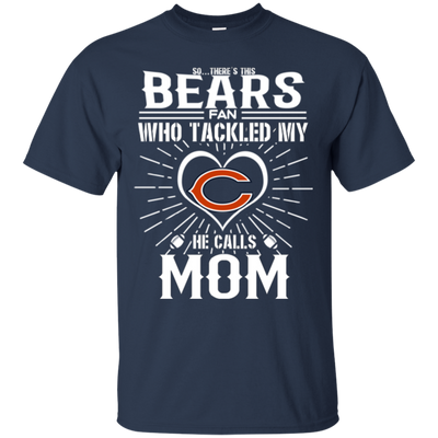 He Calls Mom Who Tackled My Chicago Bears T Shirts