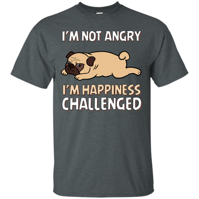 I'm Not Angry I'm Happiness Challenged Pug T Shirts