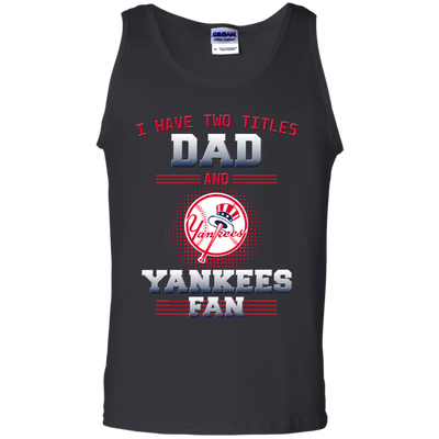 I Have Two Titles Dad And New York Yankees Fan T Shirts