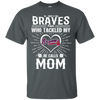 He Calls Mom Who Tackled My Atlanta Braves T Shirts