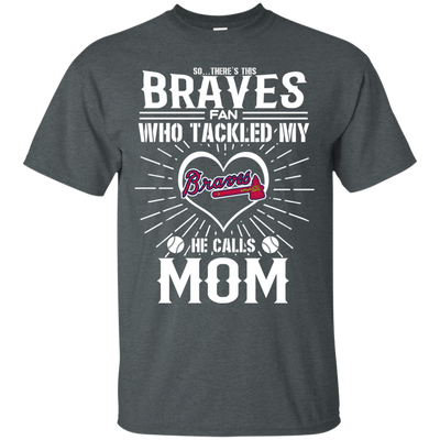 He Calls Mom Who Tackled My Atlanta Braves T Shirts