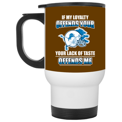 My Loyalty And Your Lack Of Taste Detroit Lions Mugs