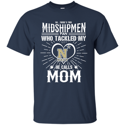 He Calls Mom Who Tackled My Navy Midshipmen T Shirts