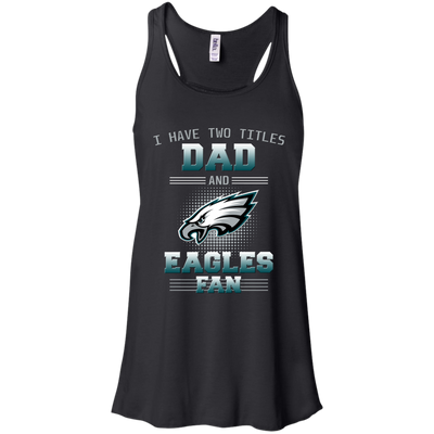 I Have Two Titles Dad And Philadelphia Eagles Fan T Shirts