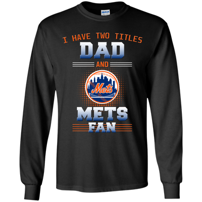 I Have Two Titles Dad And New York Mets Fan T Shirts