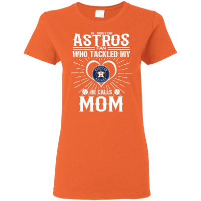 He Calls Mom Who Tackled My Houston Astros T Shirts