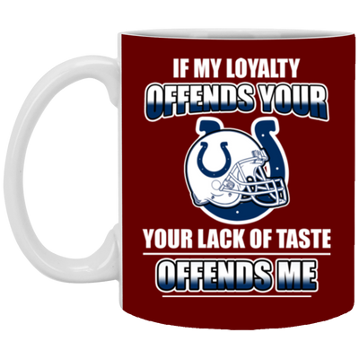 My Loyalty And Your Lack Of Taste Indianapolis Colts Mugs