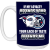 My Loyalty And Your Lack Of Taste Tennessee Titans Mugs