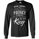 Dear Daddy I May Find A Prince Someday But You Will Always Be My Kings T Shirts