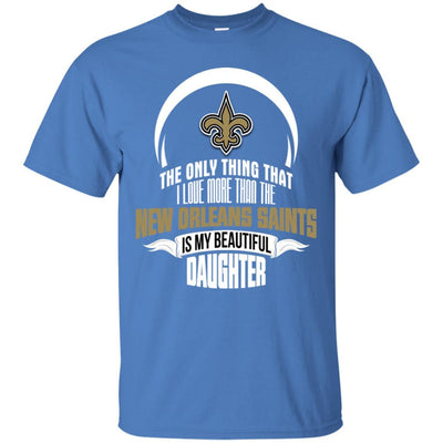 The Only Thing Dad Loves His Daughter Fan New Orleans Saints T Shirt