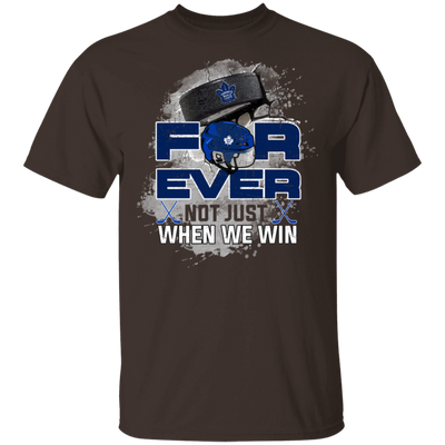 For Ever Not Just When We Win Toronto Maple Leafs T Shirt