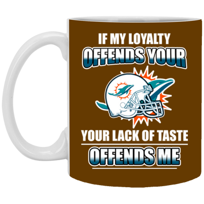 My Loyalty And Your Lack Of Taste Miami Dolphins Mugs