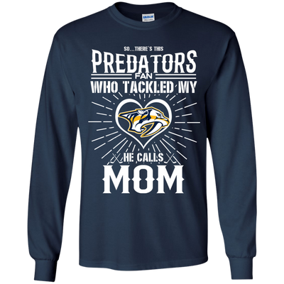He Calls Mom Who Tackled My Nashville Predators T Shirts