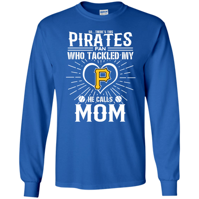 He Calls Mom Who Tackled My Pittsburgh Pirates T Shirts