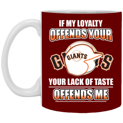 My Loyalty And Your Lack Of Taste San Francisco Giants Mugs