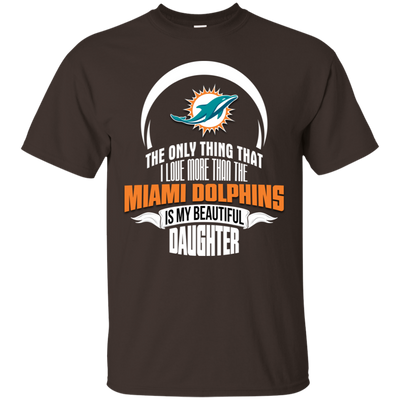 The Only Thing Dad Loves His Daughter Fan Miami Dolphins T Shirt