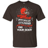 My Cleveland Browns And They'll Never Find Your Body T Shirt