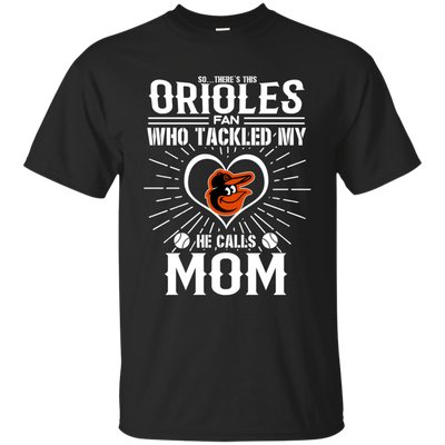 He Calls Mom Who Tackled My Baltimore Orioles T Shirts