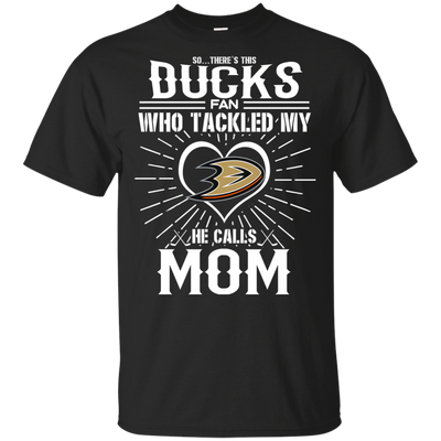 He Calls Mom Who Tackled My Anaheim Ducks T Shirts