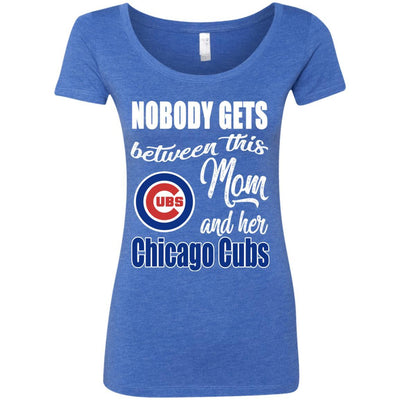 Nobody Gets Between Mom And Her Chicago Cubs T Shirts
