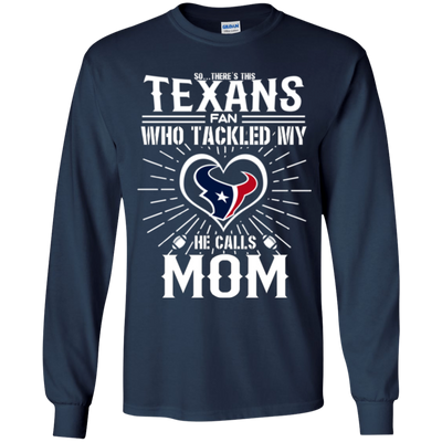 He Calls Mom Who Tackled My Houston Texans T Shirts