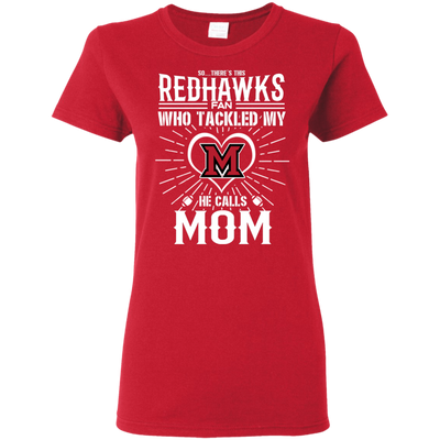 He Calls Mom Who Tackled My Miami RedHawks T Shirts