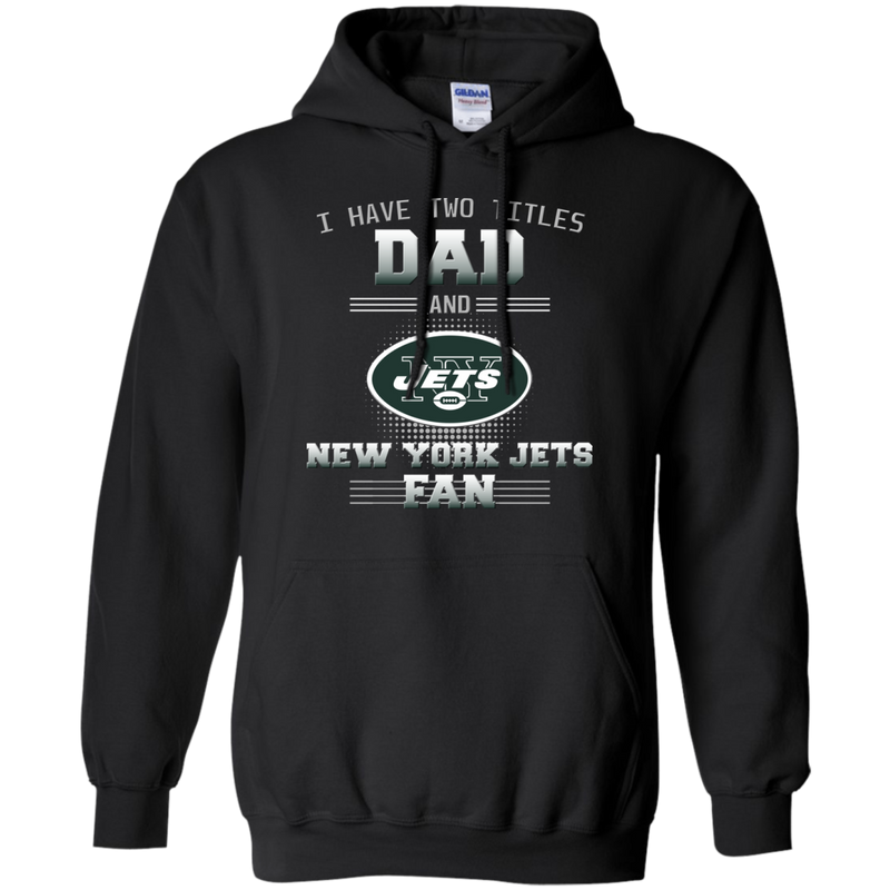 I Have Two Titles Dad And New York Jets Fan T Shirts
