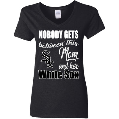 Nobody Gets Between Mom And Her Chicago White Sox T Shirts