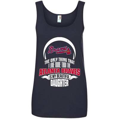 The Only Thing Dad Loves His Daughter Fan Atlanta Braves T Shirt